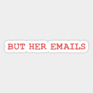 BUT HER EMAILS Sticker